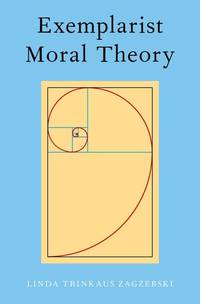 Exemplarist Moral Theory by Zagzebski, Linda (University of Oklahoma)