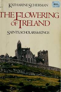 The Flowering Of Ireland Saints, Scholars, And Kings [advance Proof]