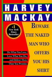 Beware the Naked Man Who Offers You His Shirt: Do What You Love, Love What You Do, Deliver More Than You Promise