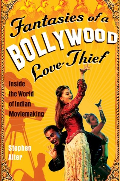 Fantasies of a Bollywood Love Thief: Inside the World of Indian