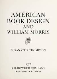 American Book Design and William Morris by Susan Otis Thompson, - 1977