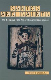 Santos and Saints: The Religious Folk Art of Hispanic New Mexico