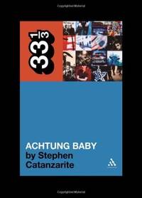U2's Achtung Baby: Meditations on Love in the Shadow of the Fall (33 1/3)
