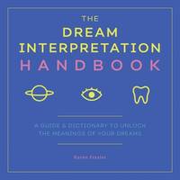 The Dream Interpretation Handbook: A Guide and Dictionary to Unlock the Meanings of Your Dreams