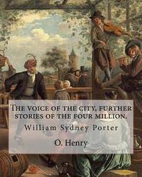 The voice of the city, further stories of the four million. By: O. Henry (Short story...