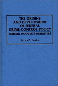 THE ORIGINS AND DEVELOPMENTS OF FEDERAL CRIME CONTROL POLICY. Herbert Hoover's Initiatives.