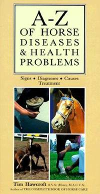 A-Z of Horse Diseases & Health Problems : Signs . Diagnoses . Causes . Treatment