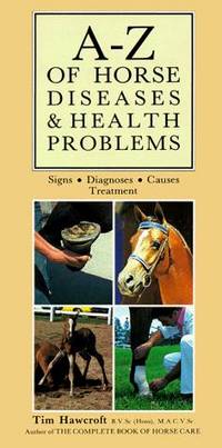 A-Z of Horse Diseases & Health Problems : Signs . Diagnoses . Causes . Treatment by Hawcroft Tim - Hardcover - 1990 - from mompopsbooks (SKU: 014516)