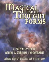 Magical Use of Thought Forms: A Proven System of Mental and Spiritual Empowerment