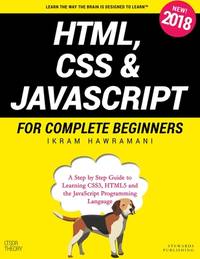 HTML, CSS & JavaScript for Complete Beginners: A Step by Step Guide to Learning HTML5, CSS3 and...