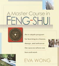 A Master Course in Feng-Shui: An In-Depth Program for Learning to Choose, Design, and Enhance the Spaces WhereWe Live and Work