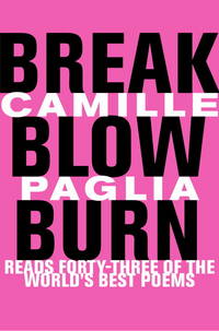 BREAK, BLOW, BURN: CAMILLE PAGLIA READS FORTY-THREE OF THE WORLD&#039;S BEST POEMS by Paglia, Camille - 2005