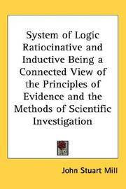 A System Of Logic Ratiocinative and Inductive, Being a Connected View Of the Principles Of Evidence and The Methods Of Scientific Investigation