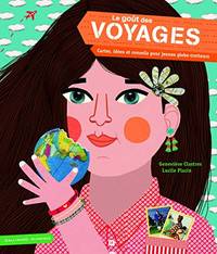 Le goût des voyages: Cartes, idées et conseils pour jeunes globe-trotteurs