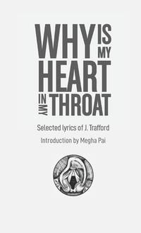 Why is My Heart in My Throat?: Selected Lyrics of J. Trafford