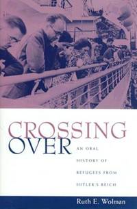 Crossing over; an Oral History of refugees from Hitler's Reich