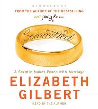 Committed: A Sceptic Makes Peace with Marriage (Audio CD) by Elizabeth Gilbert - from Revaluation Books (SKU: __1408808846)