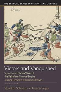 Victors and Vanquished: Spanish and Nahua Views of the Fall of the Mexica Empire (Bedford Series in History and Culture) by Schwartz, Stuart B.; Seijas, Tatiana - 2017-10-16