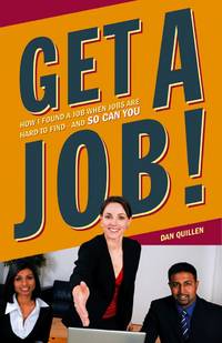 Get a Job! : How I Found a Job When Jobs Are Hard to Find - And So Can You