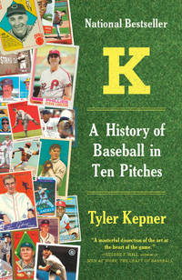 K: A History of Baseball in Ten Pitches  by Tyler Kepner de Tyler Kepner