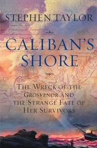 CALIBAN'S SHORE The Wreck of the Grosvenor and the Strange Fate of Her Survivors