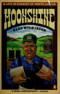 Moonshine: A Life in Pursuit of White Liquor by Wilkinson, Alec - 1986