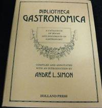 Bibliotheca Gastronomica. A Catalogue of Books and Documents on Gastronomy. The Production,...