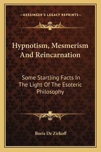 Hypnotism, Mesmerism And Reincarnation: Some Startling Facts In The Light Of The Esoteric Philosophy