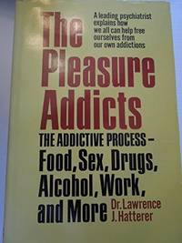 The Pleasure Addicts: The Addictive Process--Food, Sex, Drugs, Alcohol, Work, and More