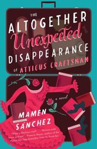 The Altogether Unexpected Disappearance of Atticus Craftsman: A Novel