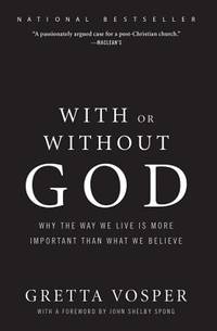 With or Without God: Why the Way We Live is More Important than What We Believe...