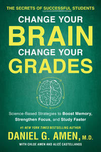 Change Your Brain, Change Your Grades: The Secrets of Successful Students: Science-Based...