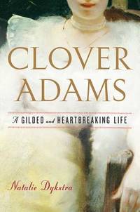 Clover Adams : A Gilded and Heartbreaking Life