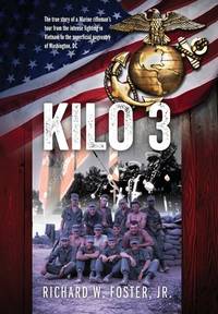 Kilo 3: The True Story of a Marine Rifleman's Tour from the Intense Fighting in Vietnam to the...