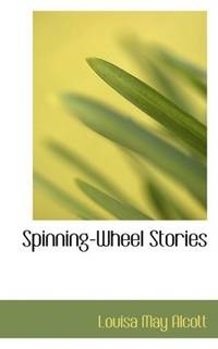 Spinning-Wheel Stories by Louisa May Alcott - Paperback - 2008-08-21 - from Ergodebooks (SKU: SONG0554512858)