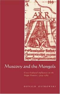Muscovy and the Mongols: Cross-Cultural Influences on the Steppe Frontier, 13041589