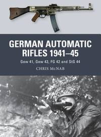 GERMAN AUTOMATIC RIFLES 1941-45: Gew 41, Gew 43, FG 42 and StG 44
