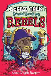 Corpse Talk: Groundbreaking Rebels