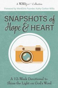 Snapshots of Hope & Heart: A 12-Week Devotional to Shine the Light on God’s Word (A WordGirls...