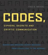 Codes, Ciphers, Secrets and Cryptic Communication: Making and Breaking Secret Messages from...