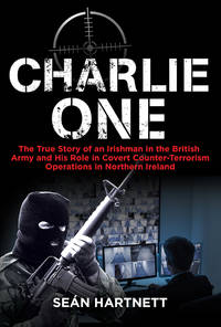 image of Charlie One: The True Story of an Irishman in the British Army and His Role in Covert Counter-Terrorism Operations in Northern Ireland
