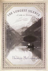 The Longest Silence : A Life in Fishing by McGuane, Thomas