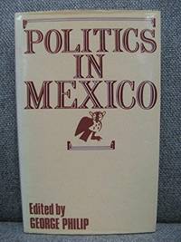 Politics in Mexico by George D. E. Philip - Hardcover - from Powell's Bookstores Chicago (SKU: Z0087785)