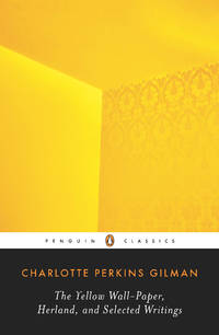 The Yellow Wall-Paper, Herland, and Selected Writings (Penguin Classics) by Perkins Gilman, Charlotte - 2009-09-29