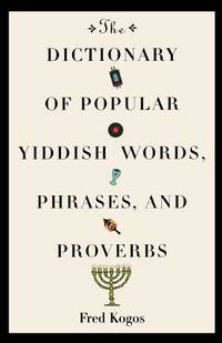 The Dictionary of Popular Yiddish Words, Phrases, and Proverbs