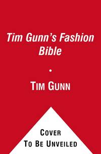 Tim Gunn&#039;s Fashion Bible: The Fascinating History of Everything in Your Closet by Gunn, Tim with Ada Calhoun - 2012