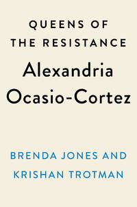 Queens of the Resistance: Alexandria Ocasio-Cortez: A Biography