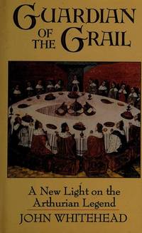 GUARDIAN OF THE GRAIL: A NEW LIGHT ON THE ARTHURIAN LEGEND