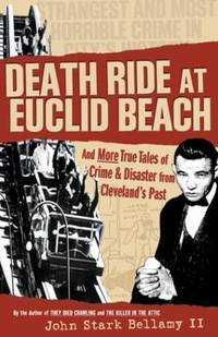 Death Ride at Euclid Beach: And More True Tales of Crime & Disaster from Cleveland's Past