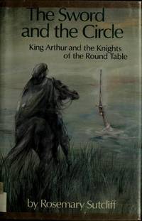 The Sword and the Circle: King Arthur and the Knights of the Round Table by Rosemary Sutcliff - 1981-09-01